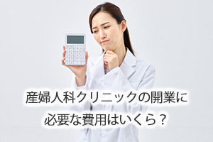 産婦人科クリニックの開業に必要な費用はいくら？